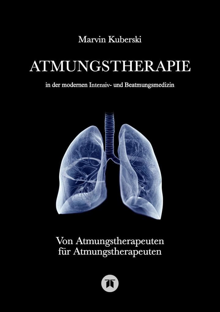 Atmungstherapie in der modernen Intensiv- und Beatmungsmedizin - Fachbuch zu Beatmung, Intensivmedizin, NIV, Weaning, Atmungstherapie und Pädiatrie