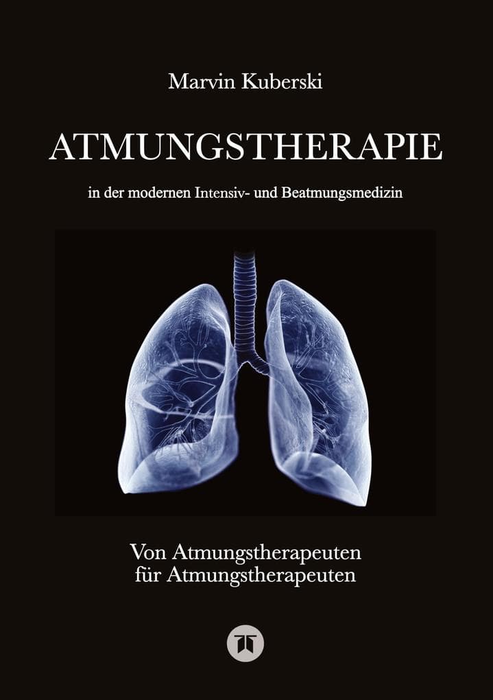 Atmungstherapie in der modernen Intensiv- und Beatmungsmedizin - Fachbuch zu Beatmung, Intensivmedizin, NIV, Weaning, Atmungstherapie und Pädiatrie