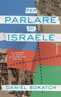 Per parlare di Israele. La storia di come si è arrivati fin qui