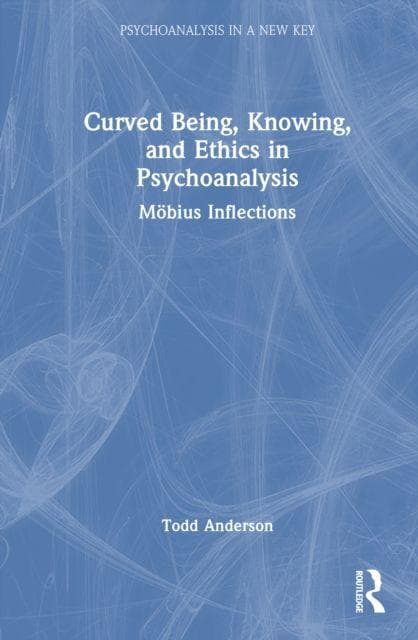 Curved Being, Knowing, and Ethics in Psychoanalysis