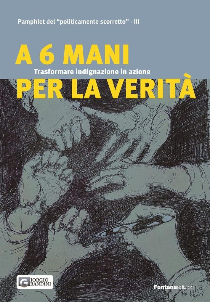 A 6 mani per la verità. Trasformare indignazione in azione. Pamphlet del 'politicamente scorretto'