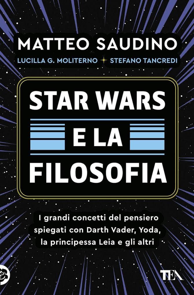 Star Wars e la filosofia. I grandi concetti del pensiero spiegati con Darth Vader, Yoda, la Principessa Leia e gli altri