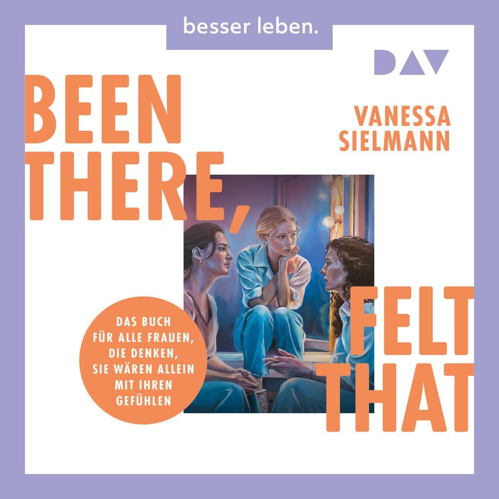 Been there, felt that. Das Buch für alle Frauen, die denken, sie wären allein mit ihren Gefühlen