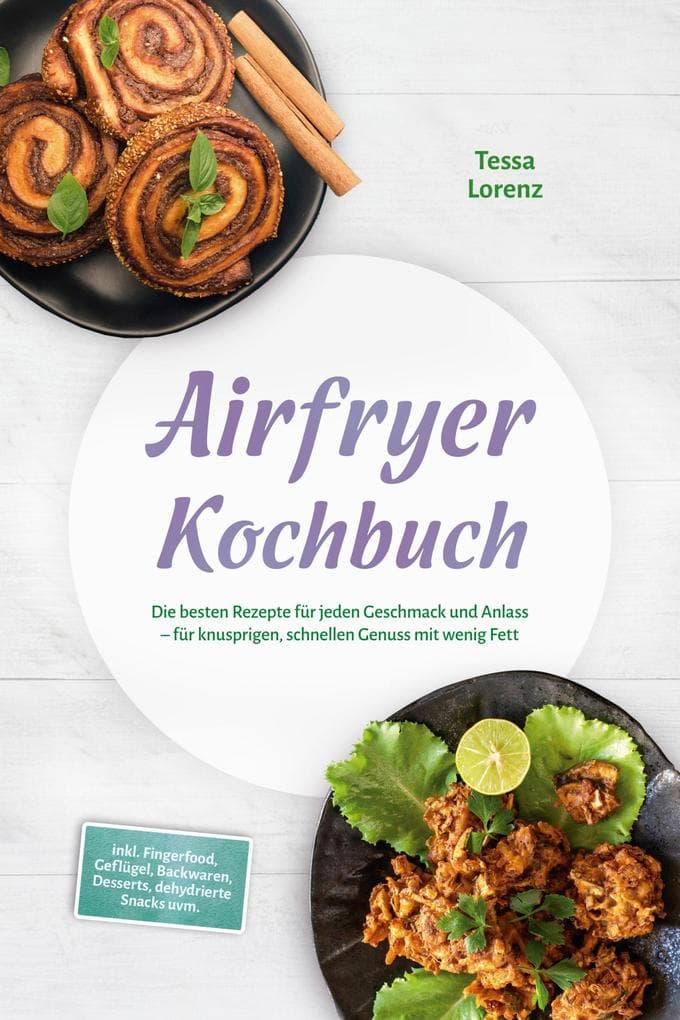 Airfryer Kochbuch: Die besten Rezepte für jeden Geschmack und Anlass - für knusprigen, schnellen Genuss mit wenig Fett - inkl. Fingerfood, Geflügel, Backwaren, Desserts, dehydrierte Snacks uvm.