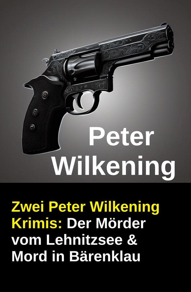 Zwei Peter Wilkening Krimis: Der Mörder vom Lehnitzsee & Mord in Bärenklau