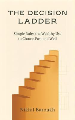 The Decision Ladder: Simple Rules the Wealthy Use to Choose Fast and Well