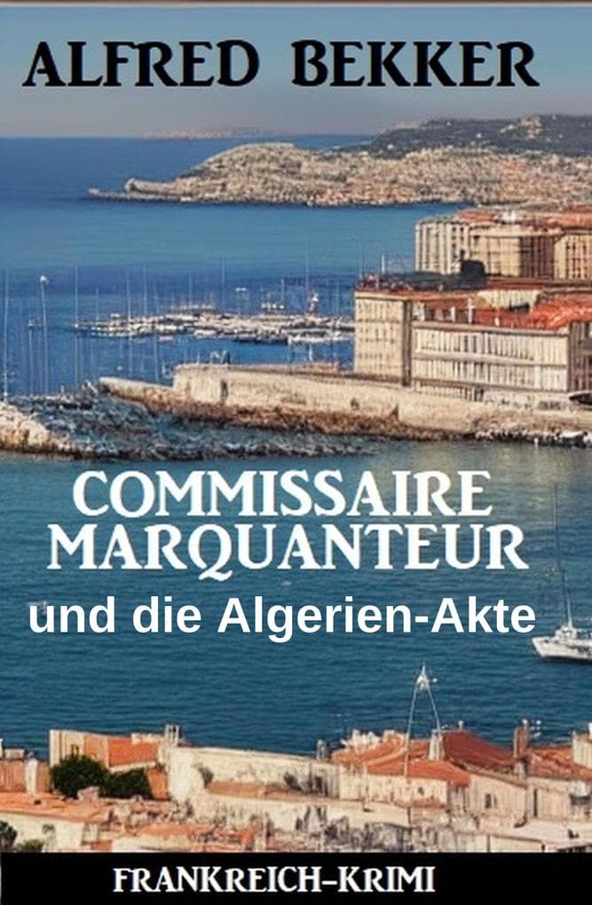 Commissaire Marquanteur und die Algerien-Akte: Frankreich Krimi