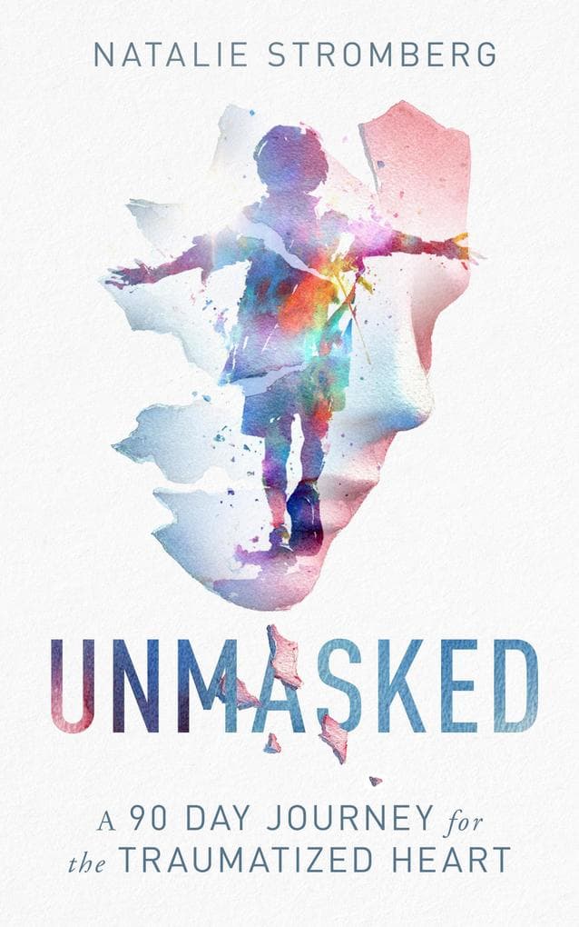 Unmasked: A 90 Day Journey for the Traumatized Heart