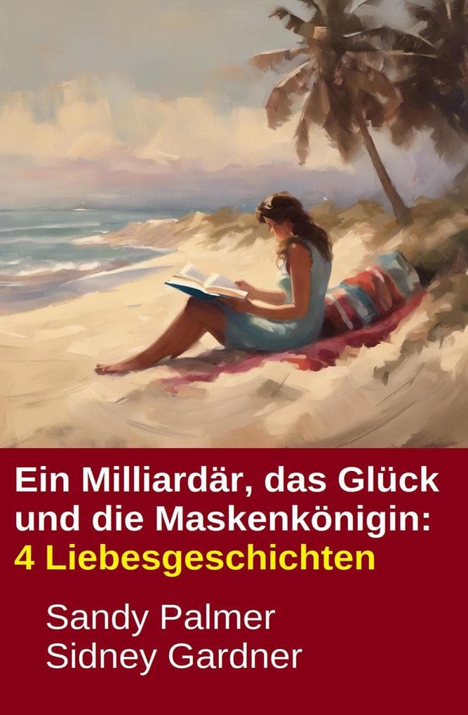 Ein Milliardär, das Glück und die Maskenkönigin: 4 Liebesgeschichten