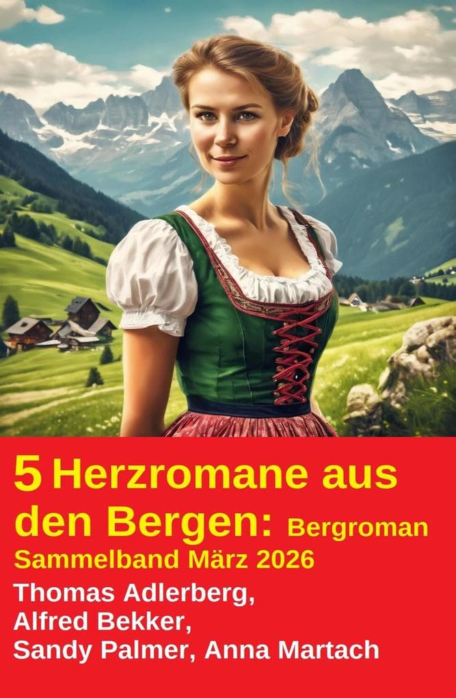 5 Herzromane aus den Bergen: Bergroman Sammelband März 2026