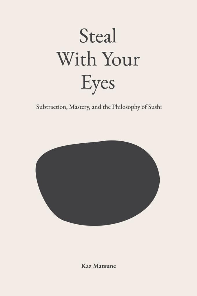 Steal With Your Eyes: Subtraction, Mastery, and the Philosophy of Sushi