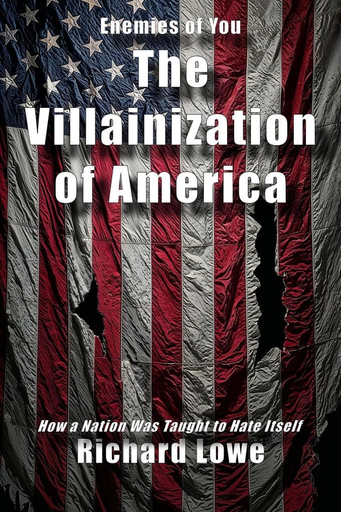 The Villainization of America: How a Nation Was Taught to Hate Itself (Enemies of You)