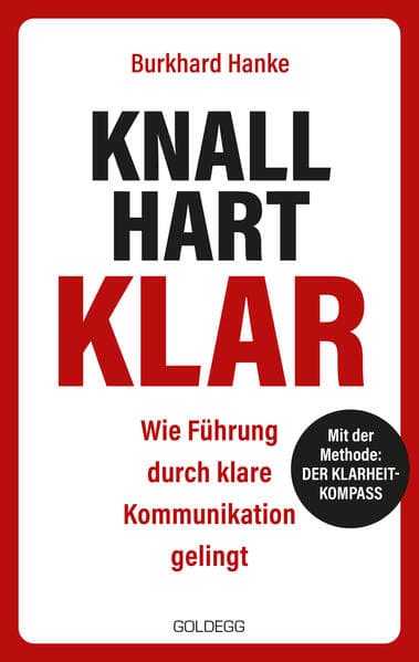 Knallhart Klar: Führen durch klare Kommunikation. Verantwortung übernehmen. Vertrauen gewinnen.