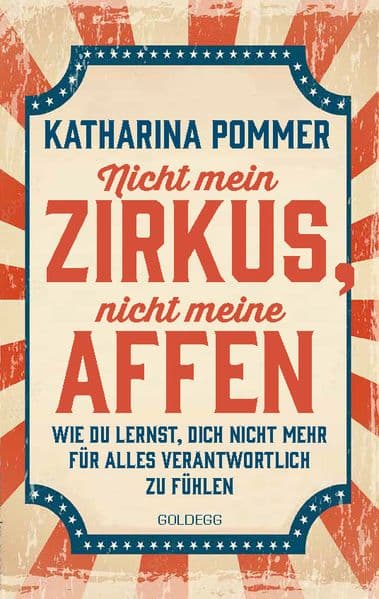 Nicht mein Zirkus, nicht meine Affen TASCHENBUCH- vom Mental Load und People Pleaser zu selbstbestimmt und Grenzen setzen: Wie du lernst, dich nicht mehr für alles verantwortlich zu fühlen