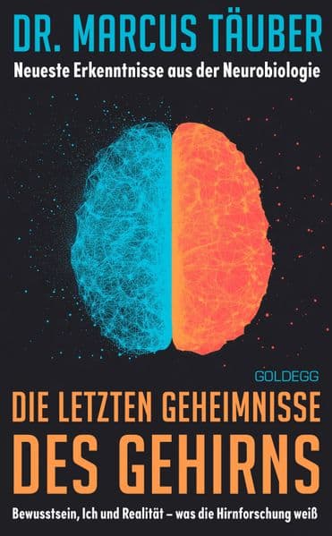 Die letzten Geheimnisse des Gehirns: Bewusstsein, Ich und Realität - was die Hirnforschung weiß - Neueste Erkenntnisse aus der Neurobiologie