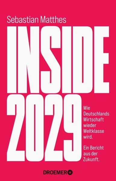 Inside 2029: Wie Deutschlands Wirtschaft wieder Weltklasse wird - ein Bericht aus der Zukunft | Der Weckruf für das Wirtschaftswunder vom Handelsblatt-Chefredakteur