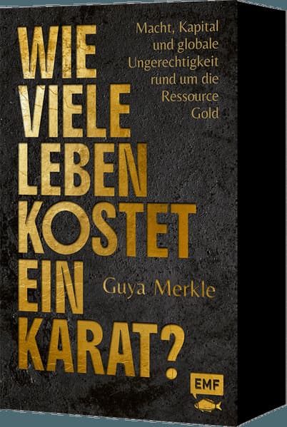 Wie viele Leben kostet ein Karat?: Macht, Kapital und globale Ungerechtigkeit rund um die Ressource Gold | Mit limitiertem Farbschnitt in der 1. Auflage!
