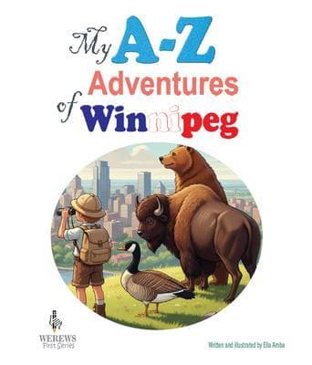 MY A TO Z ADVENTURES OF WINNIPEG