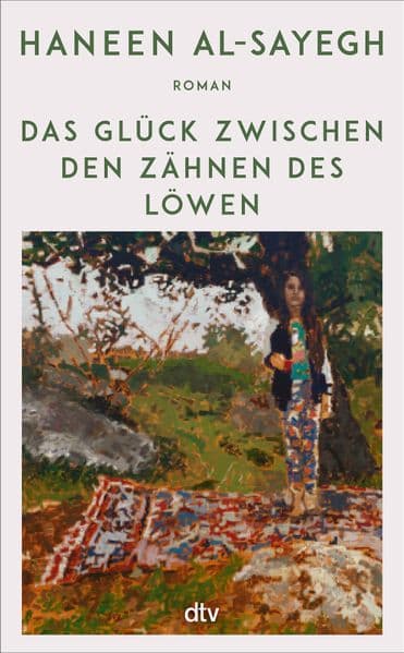 Das Glück zwischen den Zähnen des Löwen: Roman | 'Ein Roman von seltener Schönheit, der das ganze Spektrum menschlicher Gefühle zum Klingen bringt.' The New Arab