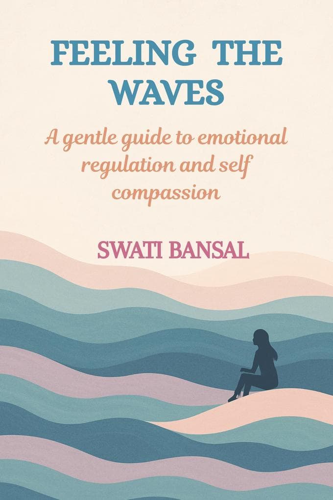 Feeling the Waves: A Gentle Guide to Emotional Regulation and Self-Compassion (Feel and Heal)