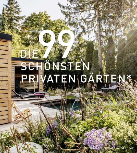 DIE 99 SCHÖNSTEN PRIVATEN GÄRTEN (und der 100ste wird Ihrer)