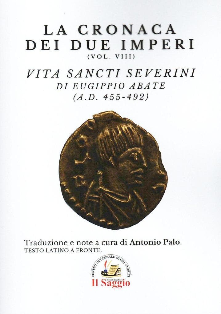 La cronaca dei due Imperi. Vita Sancti Severini di Eugippio abate (AD. 455-492). Vol. 8