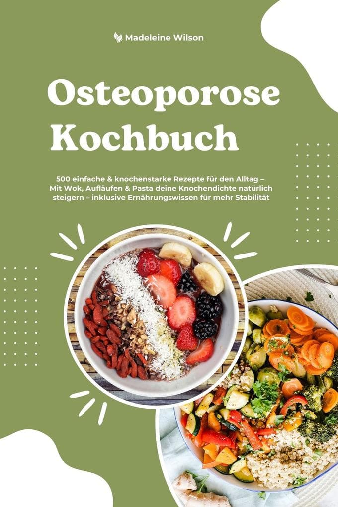 Osteoporose Kochbuch: 500 einfache & knochenstarke Rezepte für den Alltag - Mit Wok, Aufläufen & Pasta deine Knochendichte natürlich steigern - inklusive Ernährungswissen für mehr Stabilität