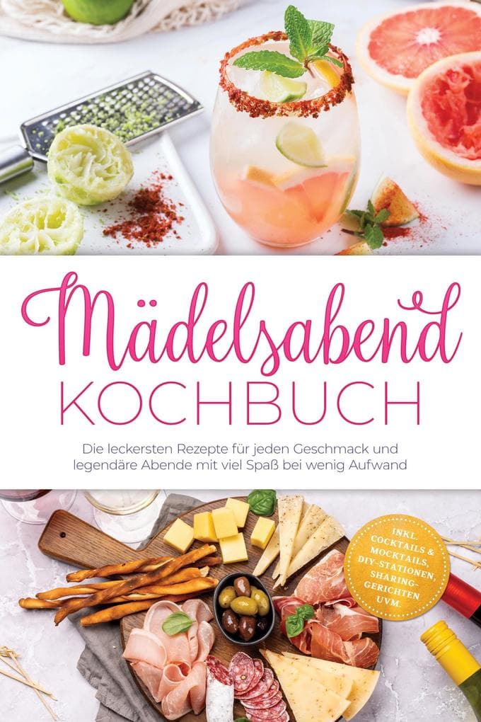 Mädelsabend Kochbuch: Die leckersten Rezepte für jeden Geschmack und legendäre Abende mit viel Spaß bei wenig Aufwand - inkl. Cocktails & Mocktails, DIY-Stationen, Sharing-Gerichten uvm.