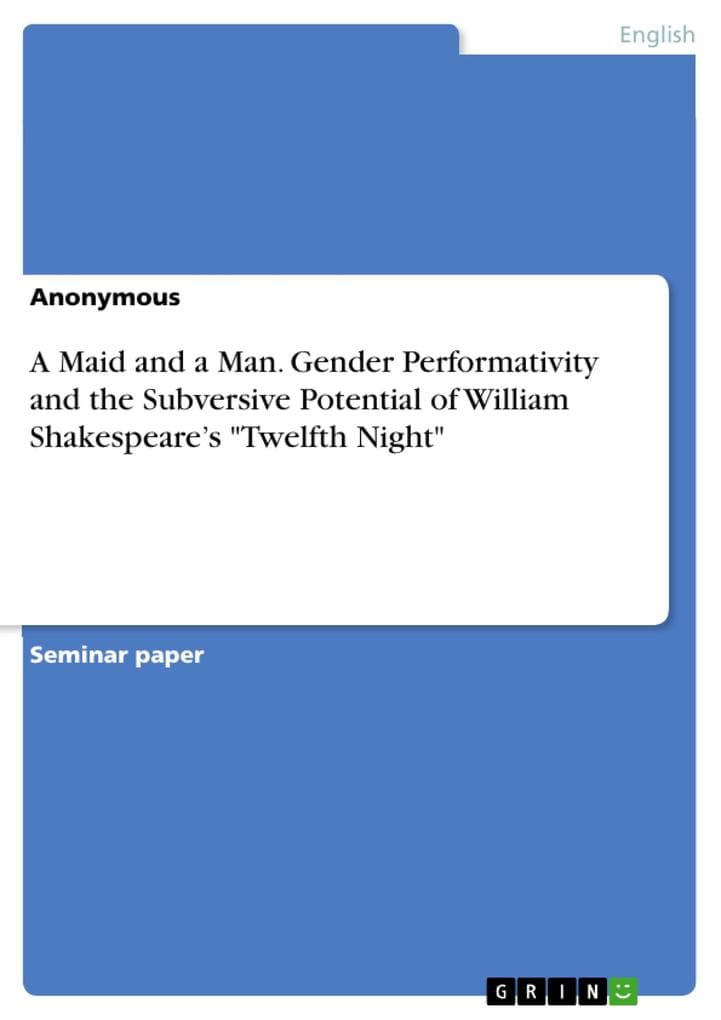 A Maid and a Man. Gender Performativity and the Subversive Potential of William Shakespeare's "Twelfth Night"