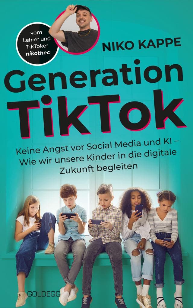 Generation TikTok: Keine Angst vor Social Media und KI - Wie wir unsere Kinder in die digitale Zukunft begleiten. Ein Erziehungsratgeber über Digitalisierung und ihre Herausforderungen