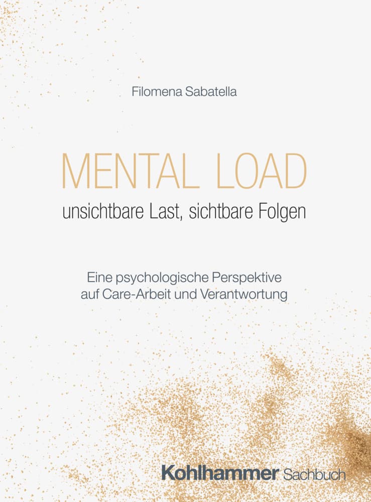 Mental Load - unsichtbare Last, sichtbare Folgen: Eine psychologische Perspektive auf Care-Arbeit und Verantwortung