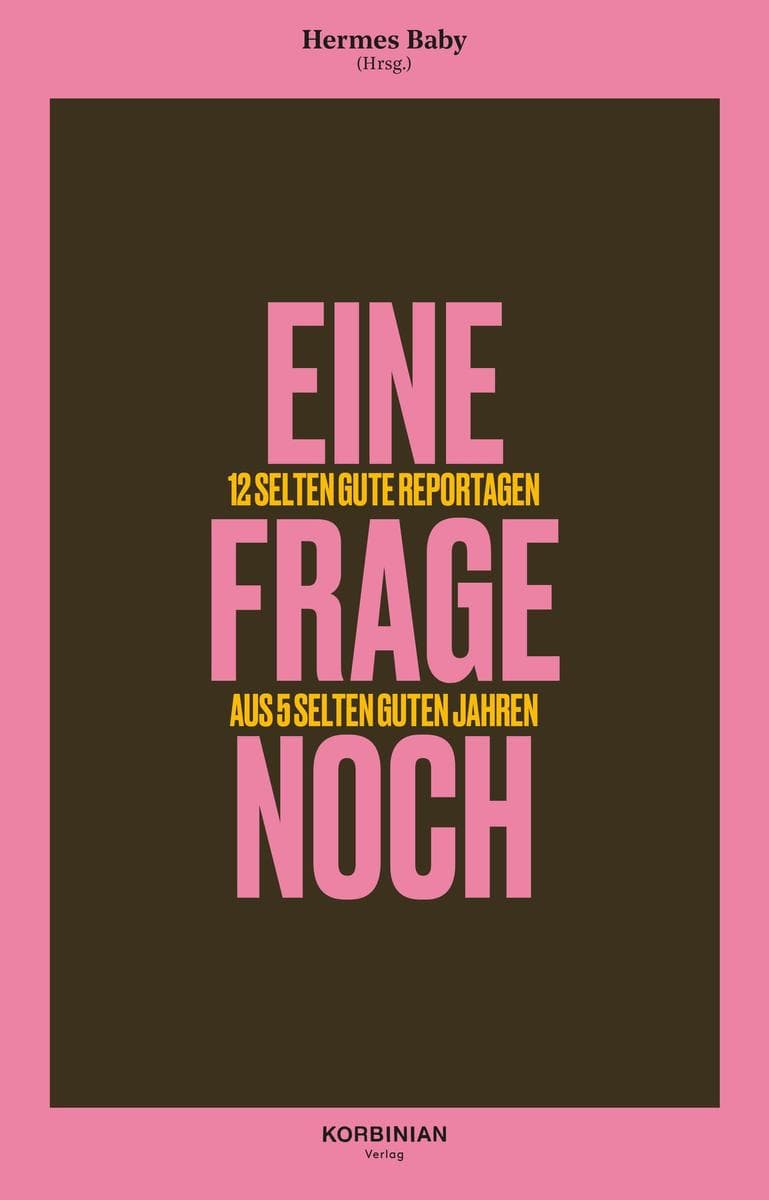Eine Frage noch: 12 selten gute Reportagen aus 5 selten guten Jahren
