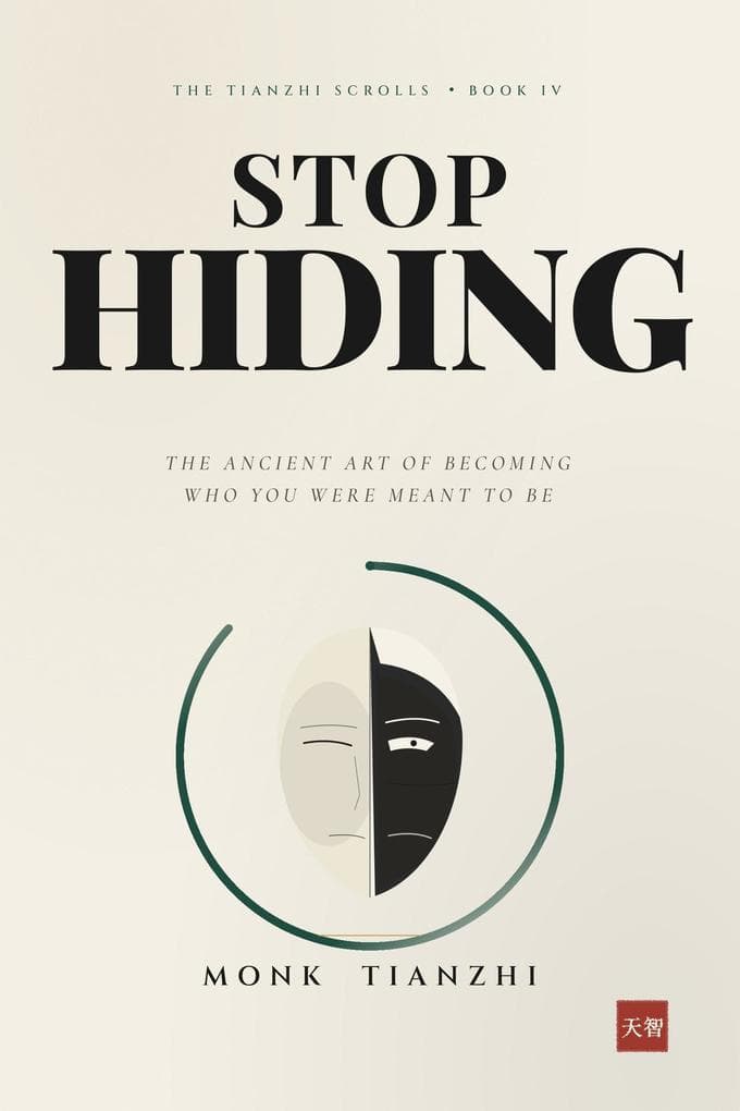 Stop Hiding : The Ancient Art of Becoming Who You Were Meant to Be (The Tianzhi Scrolls Book 4)