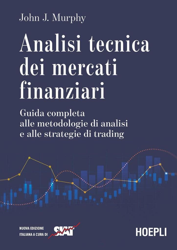 Analisi tecnica dei mercati finanziari. Guida completa alle metodologie di analisi e alle strategie di trading