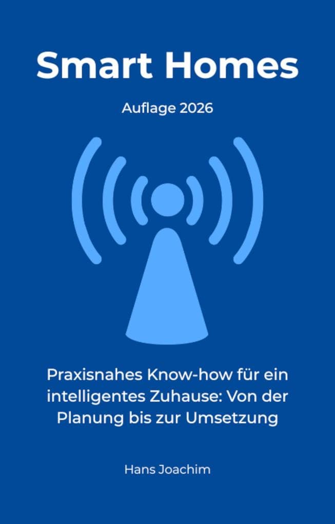 Smart Homes: Praxisnahes Know-how für ein intelligentes Zuhause: Von der Planung bis zur Umsetzung