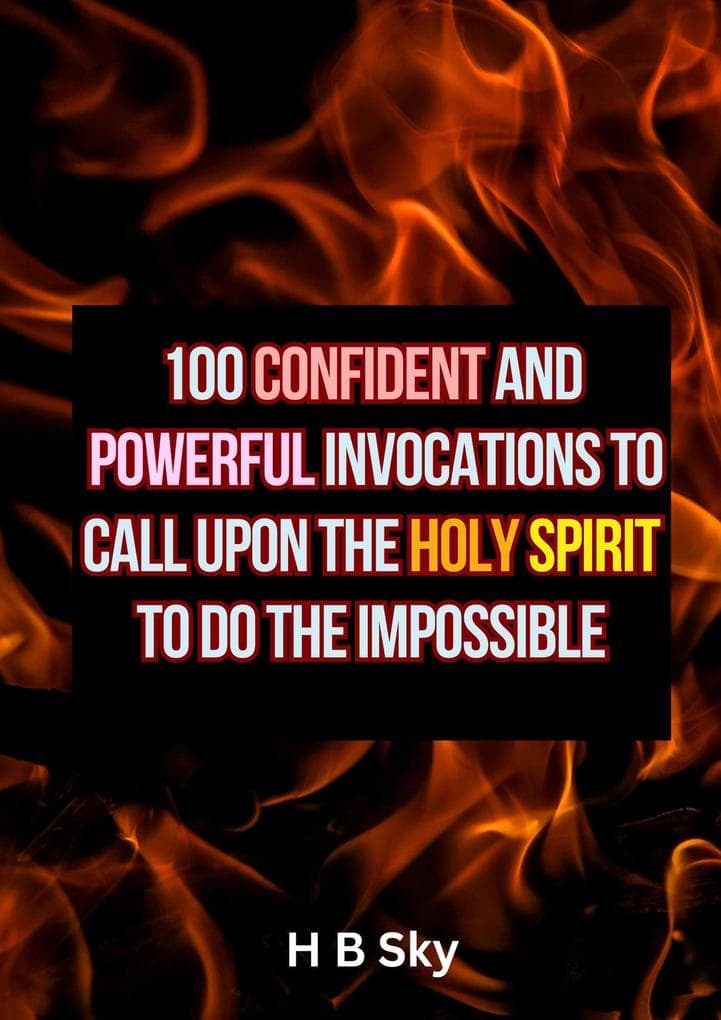 100 Confident and Powerful Invocations to call Upon the Holy Spirit to do the Impossible