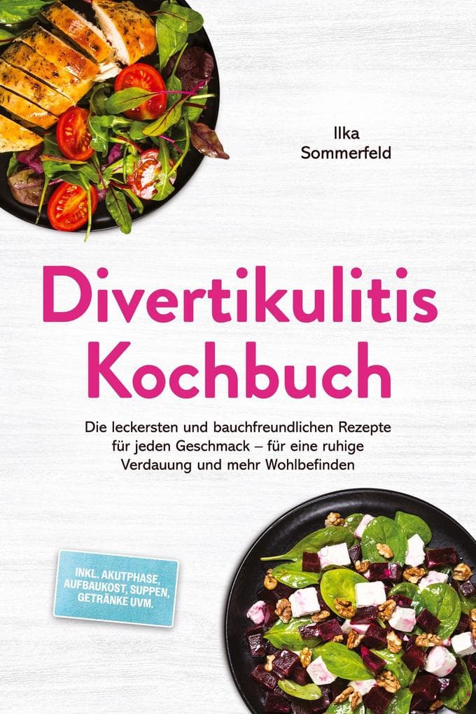 Divertikulitis Kochbuch: Die leckersten und bauchfreundlichen Rezepte für jeden Geschmack - für eine ruhige Verdauung und mehr Wohlbefinden - inkl. Akutphase, Aufbaukost, Suppen, Getränke uvm.
