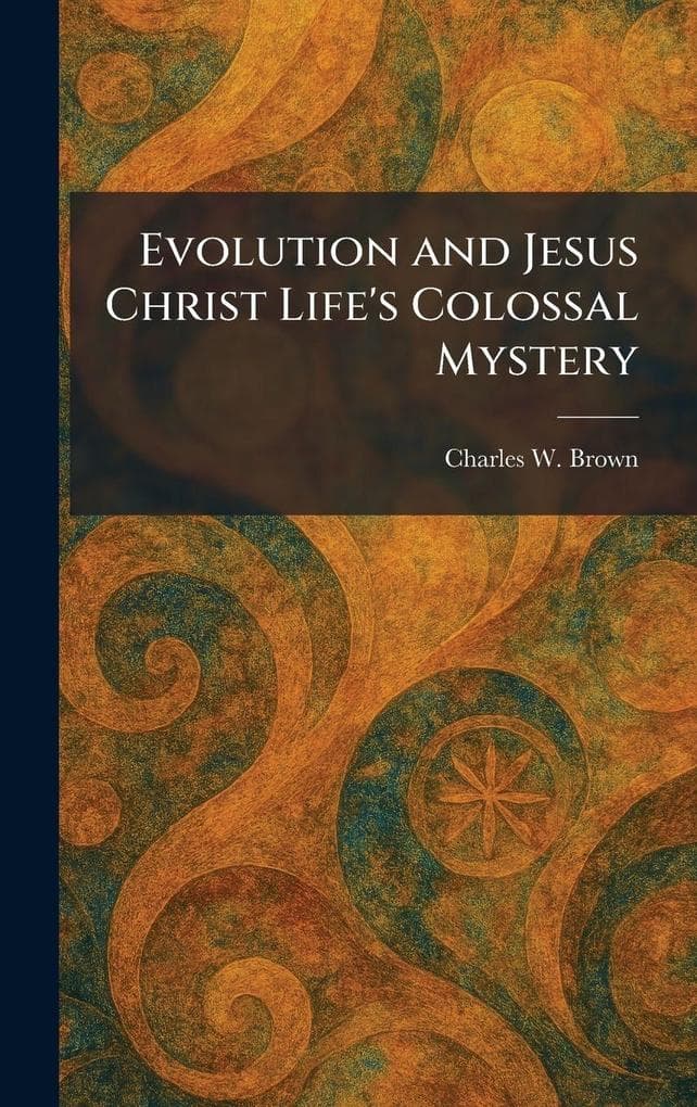 Evolution and Jesus Christ Life's Colossal Mystery