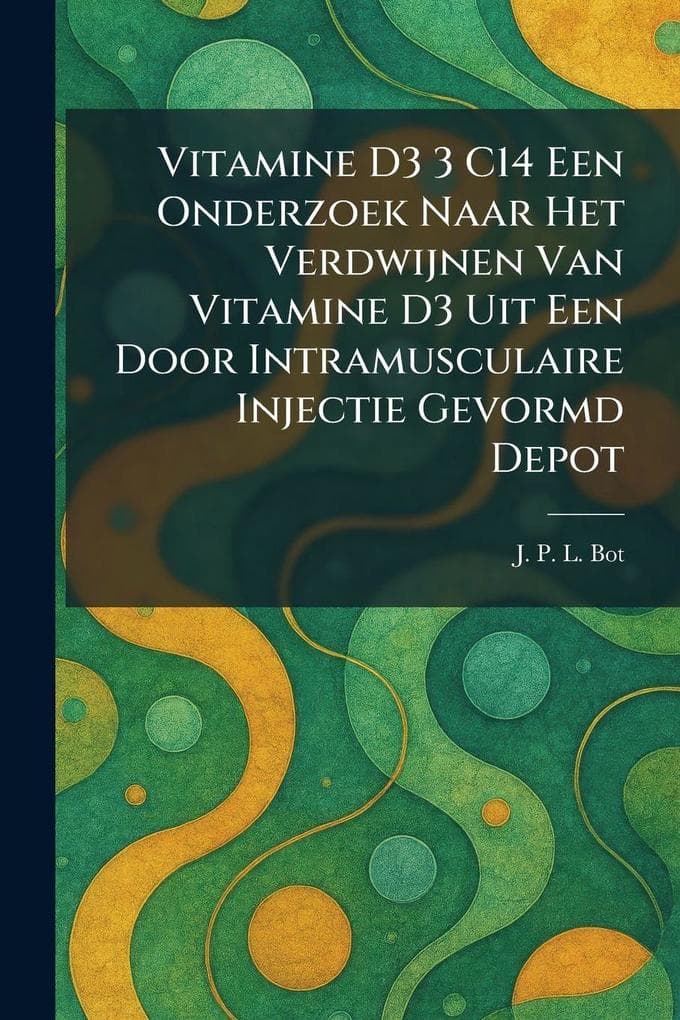 Vitamine D3 3 C14 Een Onderzoek Naar Het Verdwijnen Van Vitamine D3 Uit Een Door Intramusculaire Injectie Gevormd Depot
