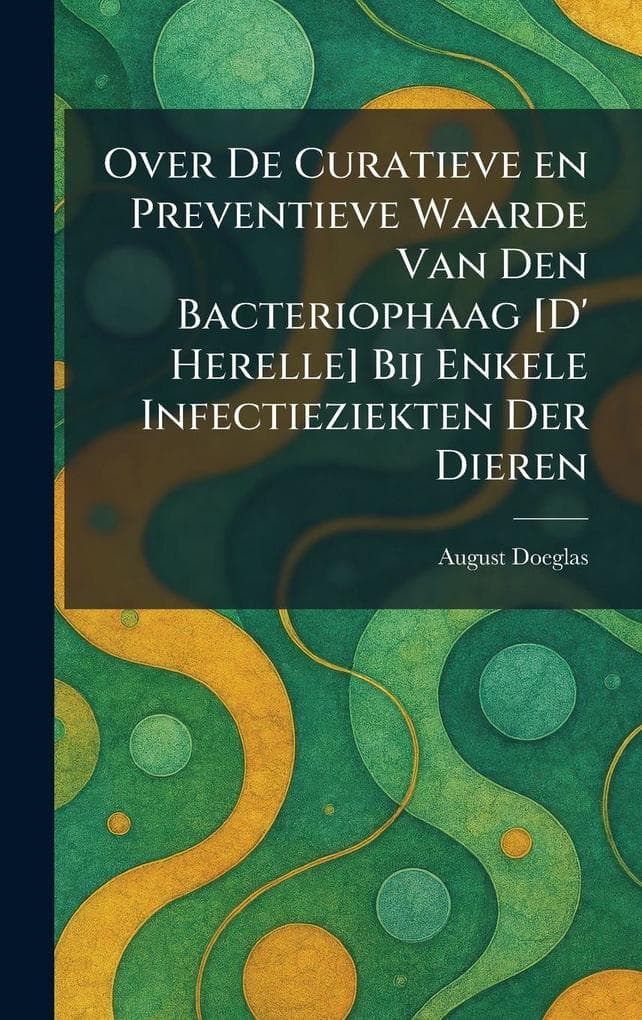 Over De Curatieve en Preventieve Waarde Van Den Bacteriophaag [D' Herelle] Bij Enkele Infectieziekten Der Dieren
