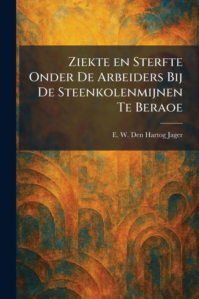 Ziekte en Sterfte Onder De Arbeiders Bij De Steenkolenmijnen Te Beraoe