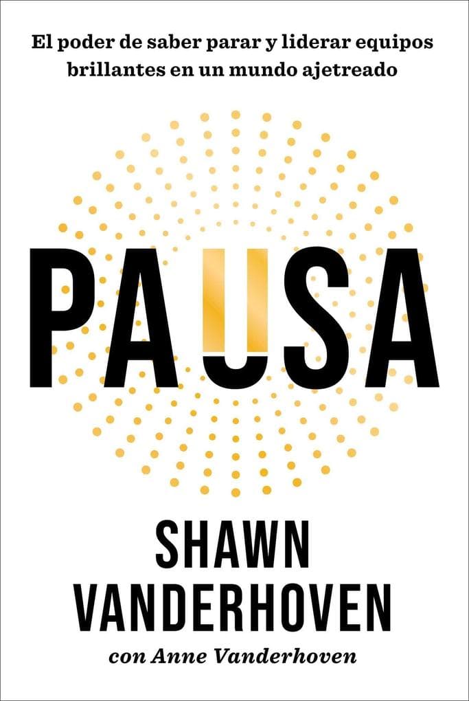 Pausa/Pause: El Poder de Saber Parar Y Liderar Equipos Brillantes En Un Mundo Ajetreado