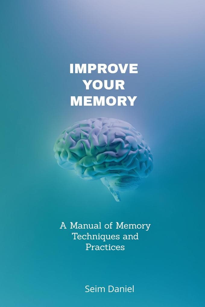 Improve Your Memory: A Manual of Memory Techniques and Practices
