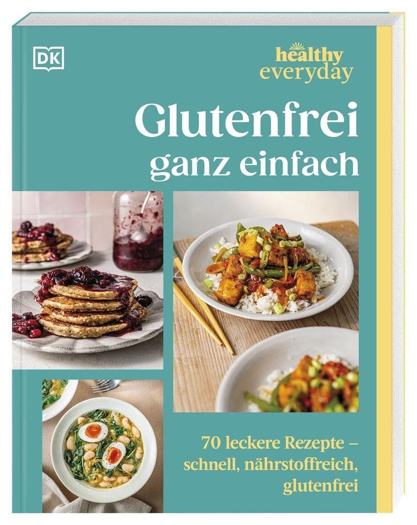 Healthy Everyday. Glutenfrei ganz einfach: 70 leckere Rezepte - schnell, nährstoffreich, glutenfrei. Glutenfrei genießen für jeden Tag
