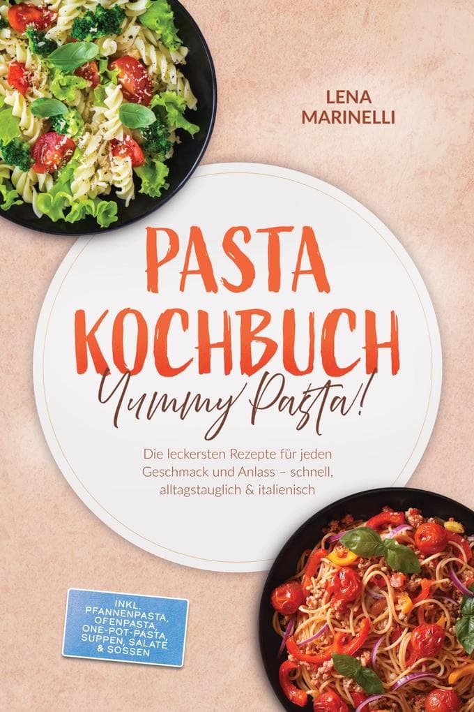 Pasta Kochbuch: Yummy Pasta! Die leckersten Rezepte für jeden Geschmack und Anlass - schnell, alltagstauglich & italienisch - inkl. Pfannenpasta, Ofenpasta, One-Pot-Pasta, Suppen, Salate & Soßen