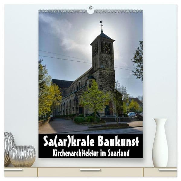 Sa(ar)krale Baukunst - Kirchenarchitektur im Saarland (hochwertiger Premium Wandkalender 2027 DIN A2 hoch), Kunstdruck in Hochglanz
