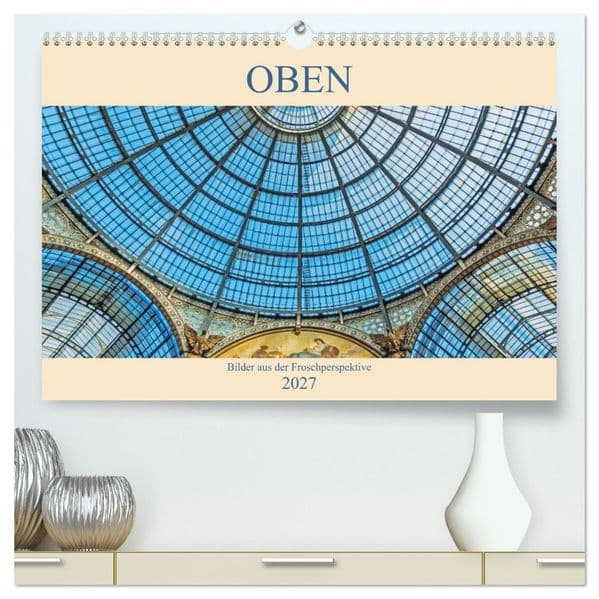 Oben - Bilder aus der Froschperspektive (hochwertiger Premium Wandkalender 2027 DIN A2 quer), Kunstdruck in Hochglanz