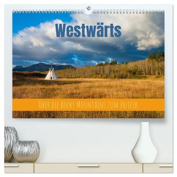 Westwärts - Über die Rocky Mountains zum Pazifik (hochwertiger Premium Wandkalender 2027 DIN A2 quer), Kunstdruck in Hochglanz: Landschaften des amerikanischen Westens