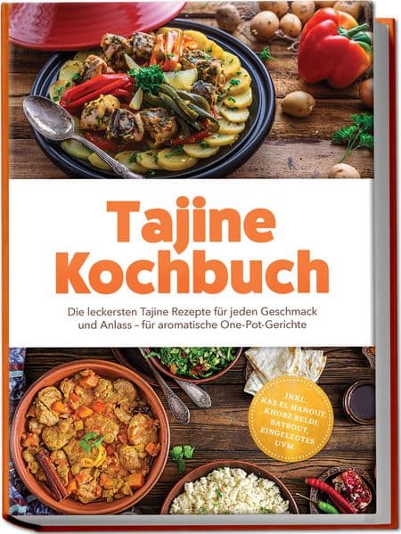 Tajine Kochbuch: Die leckersten Tajine Rezepte für jeden Geschmack und Anlass - für aromatische One-Pot-Gerichte - inkl. Ras el Hanout, Khobz Beldi, Batbout, Eingelegtes uvm.