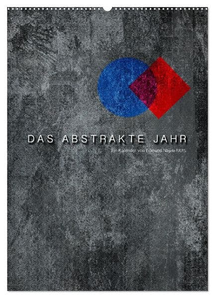 Das Abstrakte Jahr (Wandkalender 2027 DIN A2 hoch), CALVENDO Monatskalender: Abstrakte Werke von Edmund Nägele F.R.P.S.